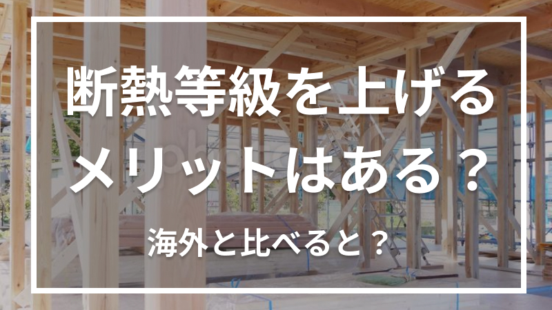 断熱等級を上げるメリットはある？海外と比べると？