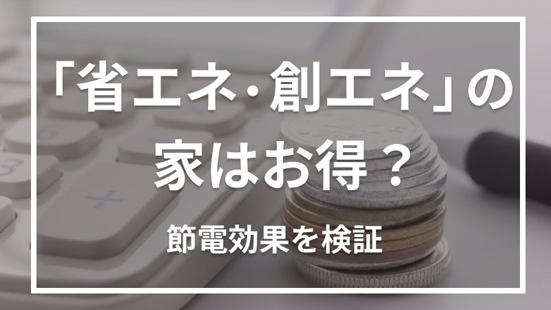 「省エネ・創エネ」の家はお得？節電効果を検証