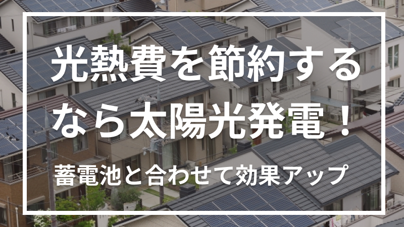 光熱費を節約するなら太陽光発電！蓄電池と合わせて効果アップ