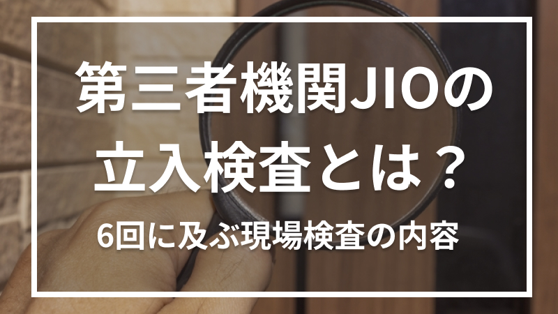 第三者機関JIOの立入検査とは？6回に及ぶ現場検査の内容